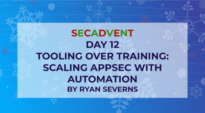 Tooling Over Training: Scaling Application Security with Automation – SecAdvent Day 12