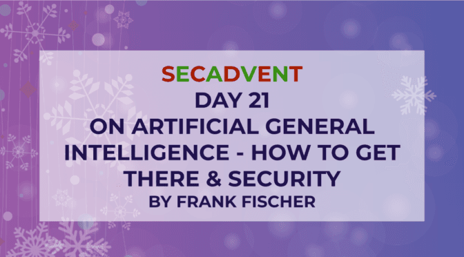 On Artificial General Intelligence, How to Get There and Security – SecAdvent Day 21