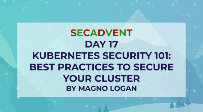 Kubernetes Security 101: Best Practices to Secure your Cluster - SecAdvent Day 17